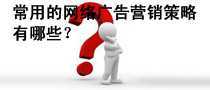 常用的網(wǎng)絡(luò)廣告營銷策略有哪些？